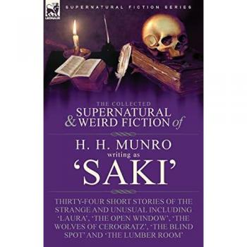 Munro, H. H.: The Collected Supernatural and Weird Fiction of H. H. Munro (Saki)