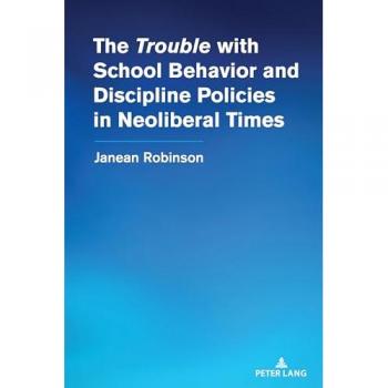The “Trouble” with School Behavior and Discipline Policies in Neoliberal Times (Counterpoints, Band 556)