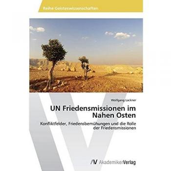 UN Friedensmissionen im Nahen Osten: Konfliktfelder, Friedensbemühungen und die Rolle der Friedensmissionen