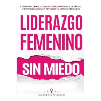 Liderazgo Femenino Sin Miedo: 9 Estrategias Esenciales Para Superar Los Sesgos de Género, Construir Confianza y Potenciar Tu Carrera Como Líder