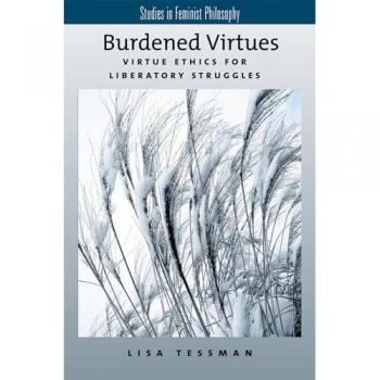 Tessman, Lisa: Burdened Virtues: Virtue Ethics for Liberatory Struggles
