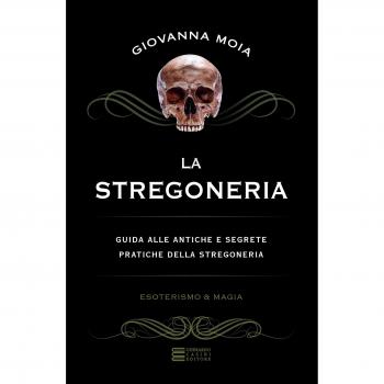 La stregoneria. Guida alle antiche e segrete pratiche della stregoneria