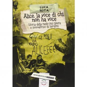 Alice, la voce di chi non ha voce. Storia della radio più libera e innovatrice di sempre