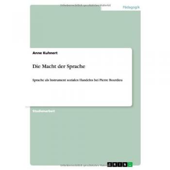 Die Macht der Sprache: Sprache als Instrument sozialen Handelns bei Pierre Bourdieu
