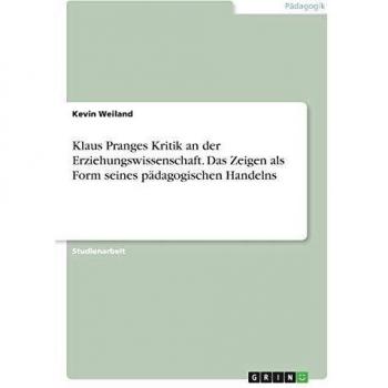 Klaus Pranges Kritik an der Erziehungswissenschaft. Das Zeigen als Form seines pädagogischen Handelns