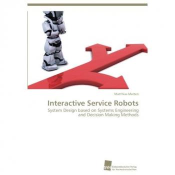 Interactive Service Robots: System Design based on Systems Engineering and Decision Making Methods