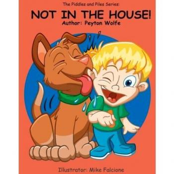 The Piddles and Piles Series: NOT IN THE HOUSE!: NOT IN THE HOUSE!