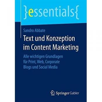 Text und Konzeption im Content Marketing: Alle wichtigen Grundlagen für Print, Web, Corporate Blogs und Social Media