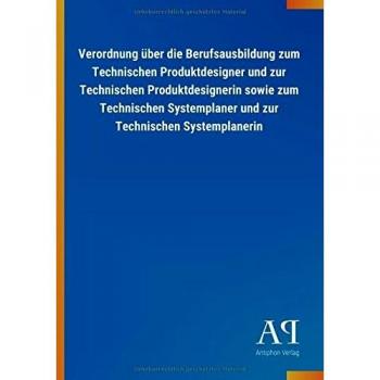 Verordnung über die Berufsausbildung zum Technischen Produktdesigner und zur Technischen Produktdesignerin sowie zum Technischen Systemplaner und zur Technischen Systemplanerin