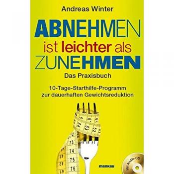Abnehmen ist leichter als Zunehmen. Das Praxisbuch: 10-Tage-Starthilfe-Programm zur dauerhaften Gewichtsreduktion. Mit Audio-CD