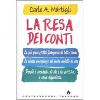 La resa dei conti. La più grave crisi finanziaria di tutti i tempi. Le dirette conseguenze sul nostro modello di vita. Perché è accaduto, di chi è la