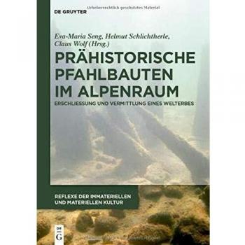 Prahistorische Pfahlbauten Im Alpenraum : Erschließung Und Vermittlung Eines Welterbes