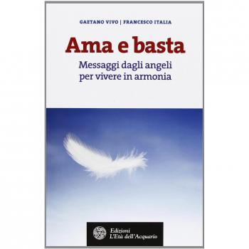 Ama e basta. Messaggi dagli angeli per vivere in armonia
