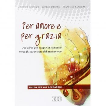 Per amore e per grazia. Per-corso per coppie in cammino verso il sacramento del matrimonio. Guida per gli operatori