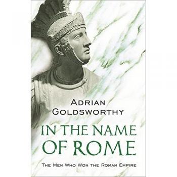 In the Name of Rome: The Men Who Won the Roman Empire