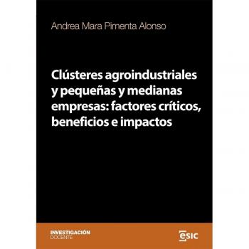 Clústeres agroindustriales y pequeñas y medianas empresas: factores críticos, beneficios e impactos (Tapa blanda con solapas).