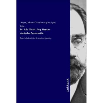 Dr. Joh. Christ. Aug. Heyses deutsche Grammatik.