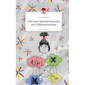 Von Kopf-Bauchschmerzen und Vulkanmenschen. Life is a Story