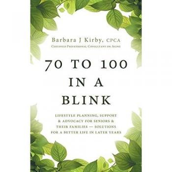 70 to 100 in a BLINK: Lifestyle Planning, Support & Advocacy for Seniors & their Families