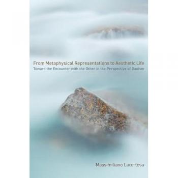 From Metaphysical Representations to Aesthetic Life: Toward the Encounter with the Other in the Perspective of Daoism (Suny in Chinese Philosophy and Culture)