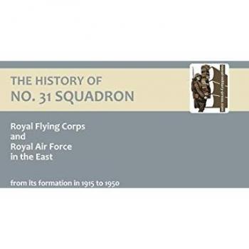 History of No.31 Squadron Royal Flying Corps And Royal Air Force in the East from Its Formation in 1915 to 1950