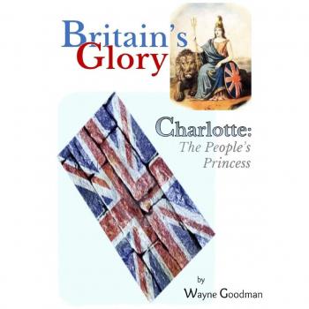 Britain's Glory: Charlotte: The People's Princess