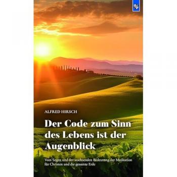 Hirsch, Alfred: Der Code zum Sinn des Lebens ist der Augenblick