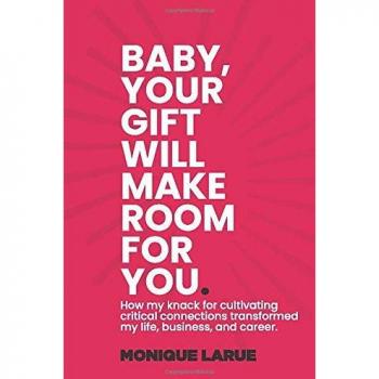 Baby, your gift will make room for you: How my knack for cultivating critical connections transformed my life, business, and career.