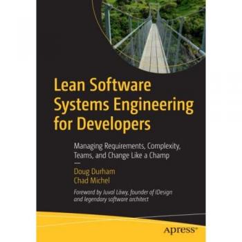 Lean Software Systems Engineering for Developers: Managing Requirements, Complexity, Teams, and Change Like a Champ