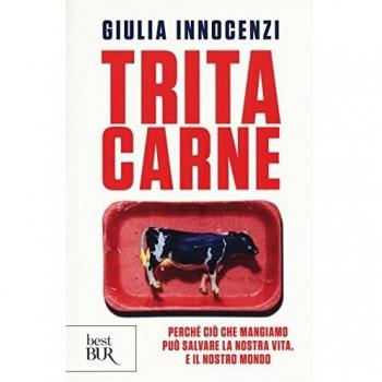 Tritacarne. Perché ciò che mangiamo può salvare la nostra vita. E il nostro mondo