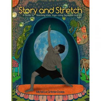 Story and Stretch: A Guide to Teaching Kids Yoga Using Seasonal Stories