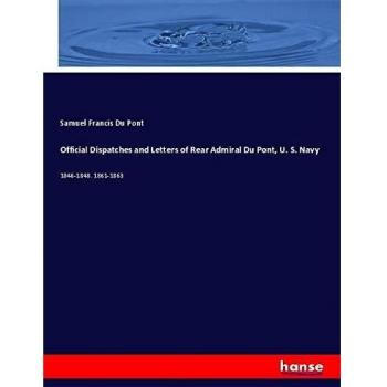 Official Dispatches and Letters of Rear Admiral Du Pont, U. S. Navy: 1846-1848. 1861-1863