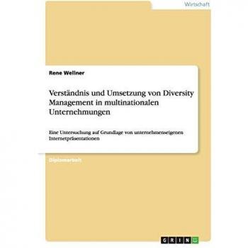 Verständnis und Umsetzung von Diversity Management in multinationalen Unternehmungen: Eine Untersuchung auf Grundlage von unternehmenseigenen Internetpräsentationen