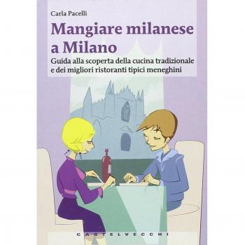 Mangiare milanese a Milano. Guida alla scoperta della cucina tradizionale e dei migliori ristoranti tipici menegheni