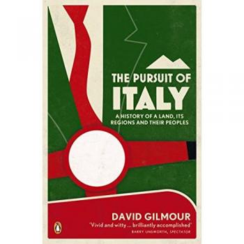 David Gilmour The Pursuit Of Italy: A History Of A Land, Its Regions And Their Peoples