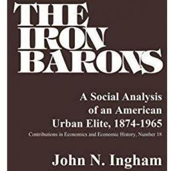The Iron Barons: A Social Analysis of an American Urban Elite, 1874-1965
