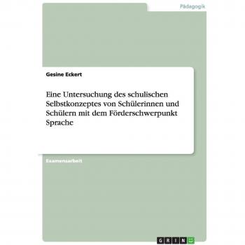 Eine Untersuchung des schulischen Selbstkonzeptes von Schülerinnen und Schülern mit dem Förderschwerpunkt Sprache