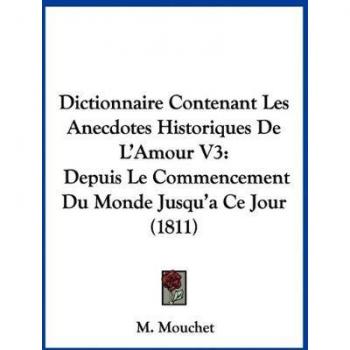 Dictionnaire Contenant Les Anecdotes Historiques de L'Amour V3: Depuis Le Commencement Du Monde Jusqu'a Ce Jour (1811)