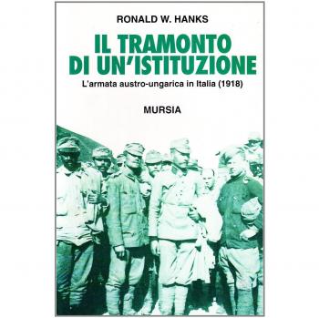 Il tramonto di un'istituzione. L'armata austro-ungarica in Italia