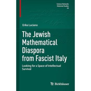 The Jewish Mathematical Diaspora from Fascist Italy: Looking for a Space of Intellectual Survival (Science Networks. Historical Studies, 64, Band 64)