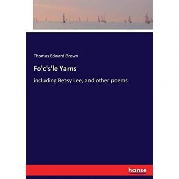 Fo'c's'le Yarns: including Betsy Lee, and other poems