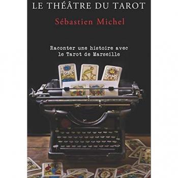 Le Théâtre Du Tarot: La Méthode Sébastien Michel Volume 1