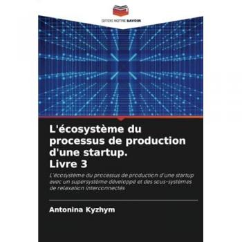 Kuzhim, Antonina: L'écosystème du processus de production d'une startup. Livre 3