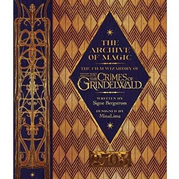 Signe Bergstrom The Archive Of Magic: The Film Wizardry Of Fantastic Beasts: The Crimes Of Grindelwald: Explore The Film Wizardy Of Fantastic Beasts (Fantastic Beasts/grindelwald)