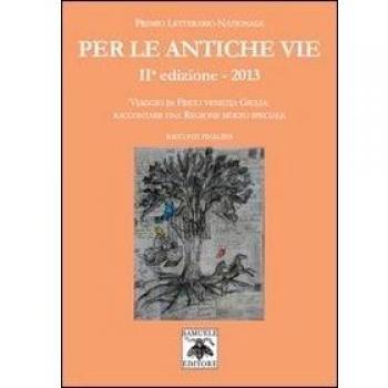 Per le antiche vie. Viaggio in Friuli Venezia Giulia. Raccontare una regione molto speciale. Racconti finalisti
