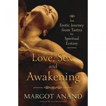 Love, Sex and Awakening: From Tantra to Spiritual Ecstasy