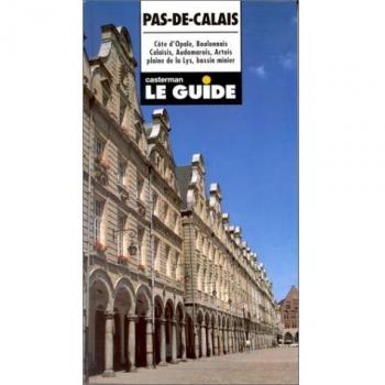 Pas-De-Calais. Côte d'Opale, Boulonnais, Calaisis, Audomarois, Artois, plaine de la Lys, Bassin minier : le guide