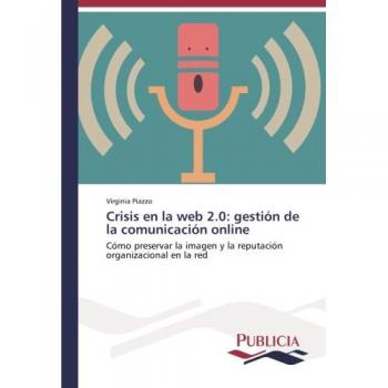 Crisis en la web 2.0: gestión de la comunicación online: Cómo preservar la imagen y la reputación organizacional en la red