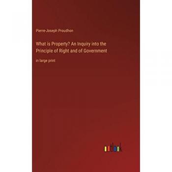 What is Property? An Inquiry into the Principle of Right and of Government: in large print