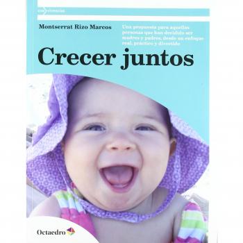 Crecer juntos: Una propuesta para aquellas personas que han decidido ser madres y padres, desde un enfoque real, práctico y divert.